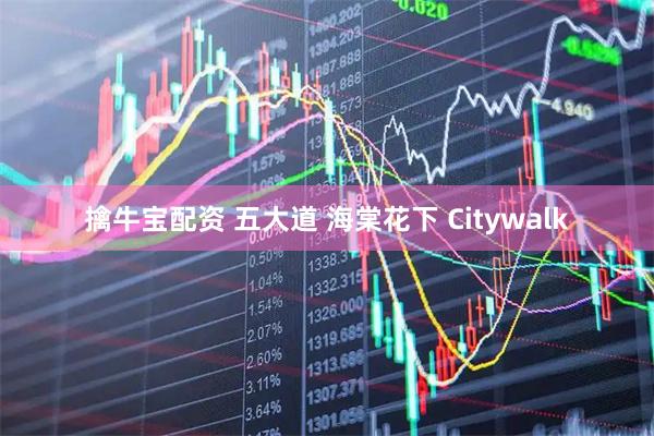 擒牛宝配资 五大道 海棠花下 Citywalk